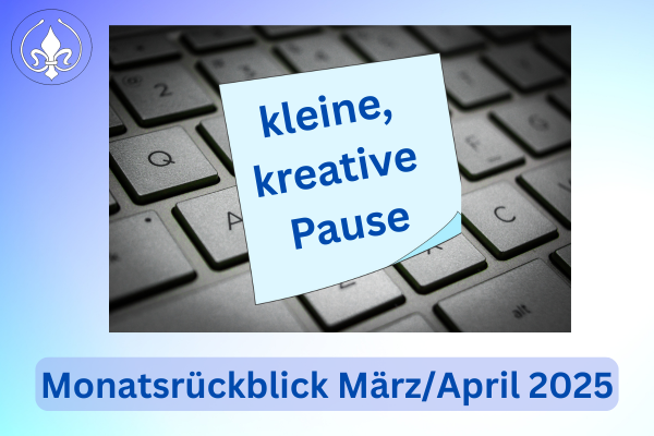 Monatsrückblick März-April 2025 – zwischen Pause und Aufbruch