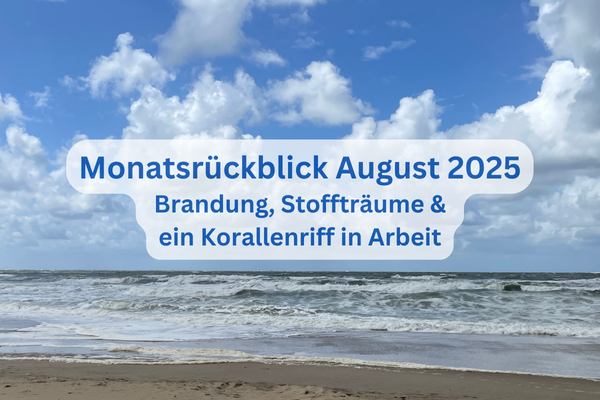 August 2025: zwischen Meer, Taschenplänen und Schnitzen